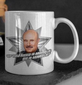 Miracle Dr Phil Mug - 11oz or 15oz - Dr Phil Cup